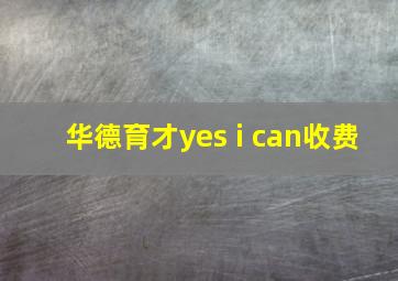 华德育才yes i can收费